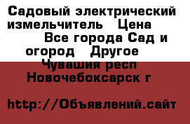 Садовый электрический измельчитель › Цена ­ 17 000 - Все города Сад и огород » Другое   . Чувашия респ.,Новочебоксарск г.